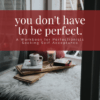 You Don't Have To Be Perfect